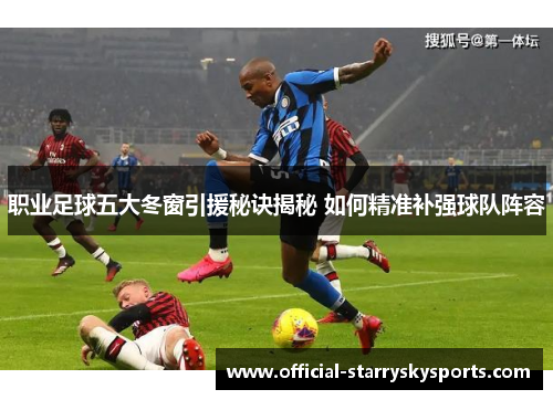 职业足球五大冬窗引援秘诀揭秘 如何精准补强球队阵容