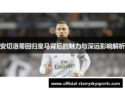 安切洛蒂回归皇马背后的魅力与深远影响解析