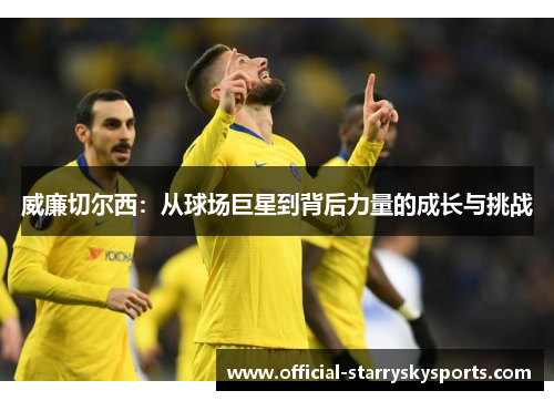威廉切尔西：从球场巨星到背后力量的成长与挑战