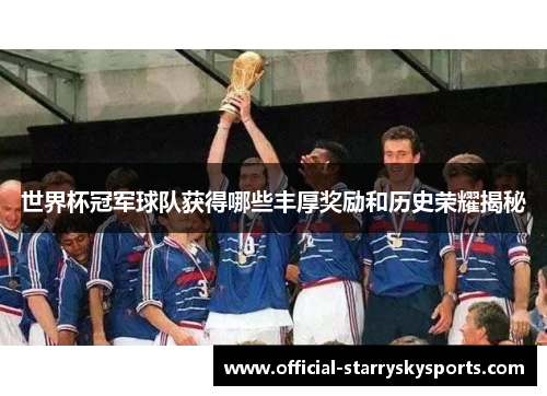 世界杯冠军球队获得哪些丰厚奖励和历史荣耀揭秘